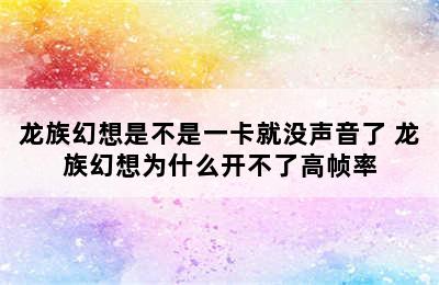 龙族幻想是不是一卡就没声音了 龙族幻想为什么开不了高帧率